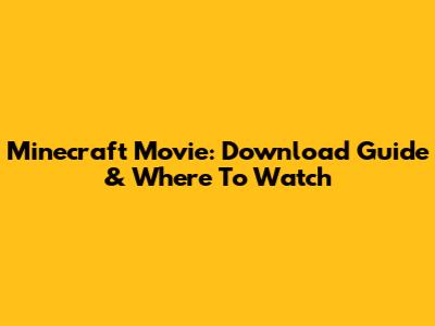 Minecraft Movie: Download Guide & Where To Watch