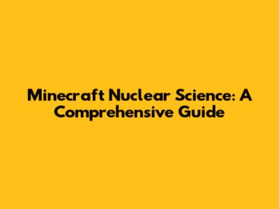 Minecraft Nuclear Science: A Comprehensive Guide