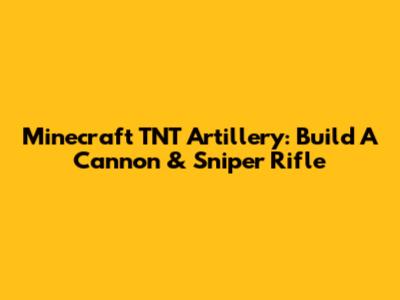 Minecraft TNT Artillery: Build A Cannon & Sniper Rifle