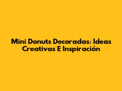 Mini Donuts Decoradas: Ideas Creativas E Inspiración