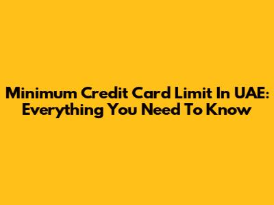 Minimum Credit Card Limit In UAE: Everything You Need To Know