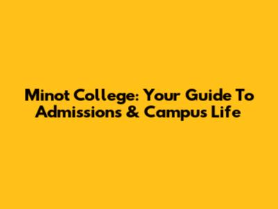 Minot College: Your Guide To Admissions & Campus Life