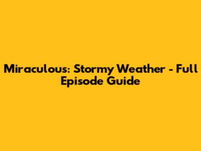 Miraculous: Stormy Weather - Full Episode Guide