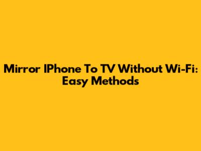 Mirror IPhone To TV Without Wi-Fi: Easy Methods