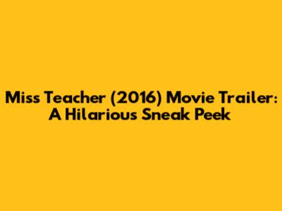 Miss Teacher (2016) Movie Trailer: A Hilarious Sneak Peek
