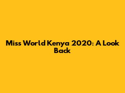 Miss World Kenya 2020: A Look Back