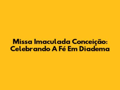Missa Imaculada Conceição: Celebrando A Fé Em Diadema