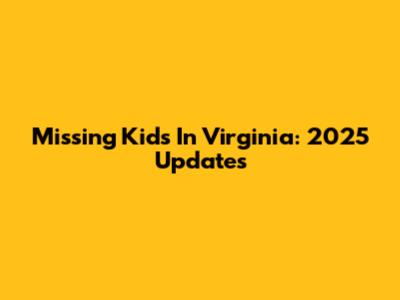 Missing Kids In Virginia: 2025 Updates
