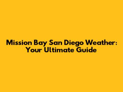 Mission Bay San Diego Weather: Your Ultimate Guide