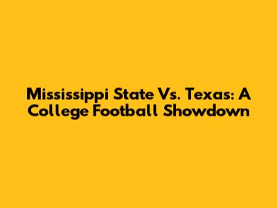 Mississippi State Vs. Texas: A College Football Showdown
