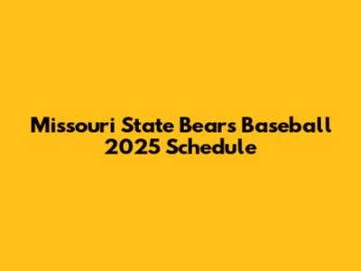 Missouri State Bears Baseball 2025 Schedule