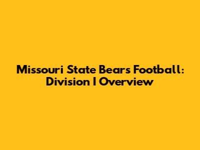 Missouri State Bears Football: Division I Overview