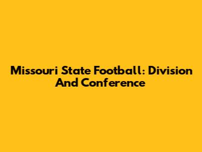 Missouri State Football: Division And Conference