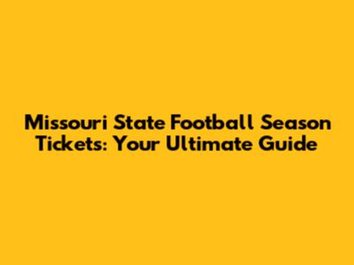 Missouri State Football Season Tickets: Your Ultimate Guide