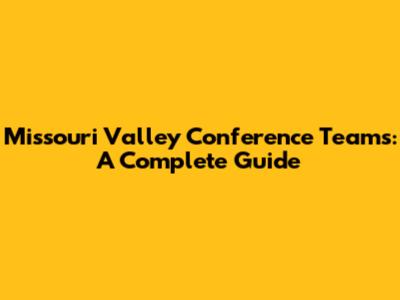 Missouri Valley Conference Teams: A Complete Guide