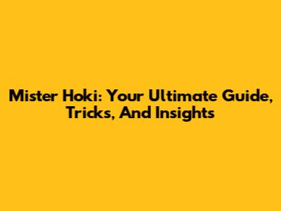 Mister Hoki: Your Ultimate Guide, Tricks, And Insights