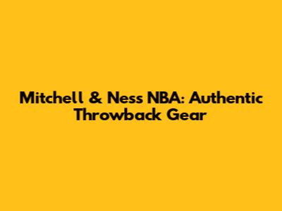 Mitchell & Ness NBA: Authentic Throwback Gear