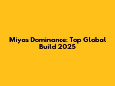 Miya's Dominance: Top Global Build 2025
