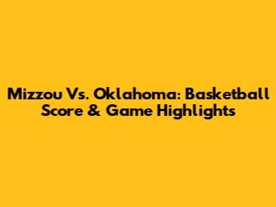 Mizzou Vs. Oklahoma: Basketball Score & Game Highlights
