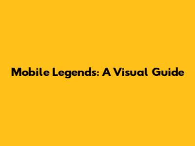 Mobile Legends: A Visual Guide
