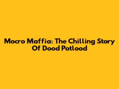 Mocro Maffia: The Chilling Story Of Dood Potlood