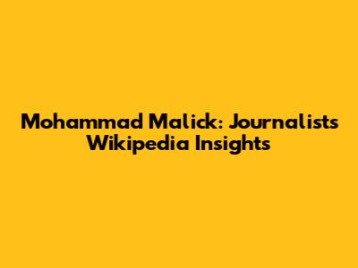 Mohammad Malick: Journalist's Wikipedia Insights