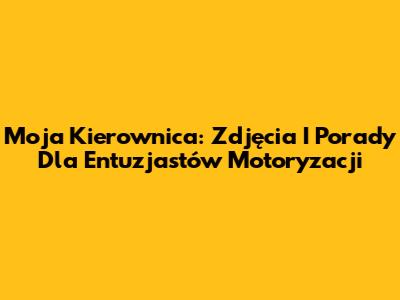Moja Kierownica: Zdjęcia I Porady Dla Entuzjastów Motoryzacji