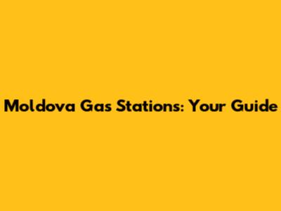 Moldova Gas Stations: Your Guide