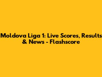 Moldova Liga 1: Live Scores, Results & News - Flashscore