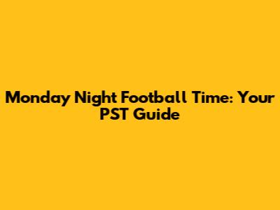 Monday Night Football Time: Your PST Guide