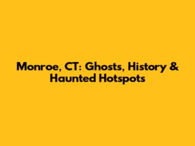 Monroe, CT: Ghosts, History & Haunted Hotspots
