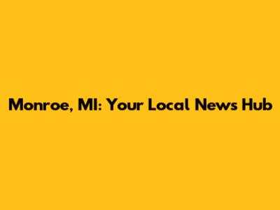 Monroe, MI: Your Local News Hub