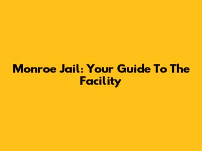 Monroe Jail: Your Guide To The Facility