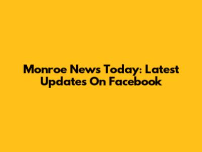 Monroe News Today: Latest Updates On Facebook
