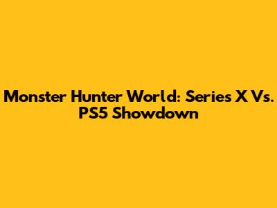 Monster Hunter World: Series X Vs. PS5 Showdown