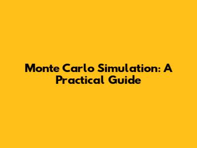 Monte Carlo Simulation: A Practical Guide