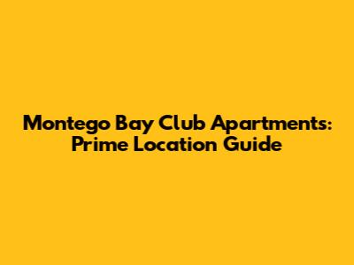 Montego Bay Club Apartments: Prime Location Guide