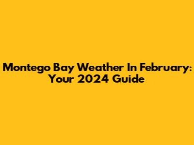 Montego Bay Weather In February: Your 2024 Guide