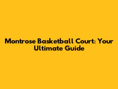 Montrose Basketball Court: Your Ultimate Guide