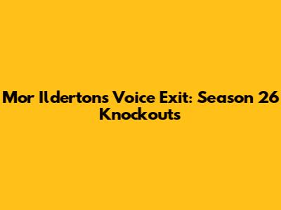 Mor Ilderton's Voice Exit: Season 26 Knockouts