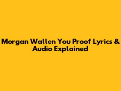 Morgan Wallen "You Proof" Lyrics & Audio Explained