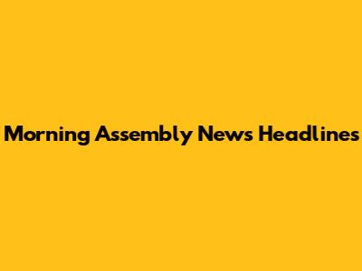 Morning Assembly News Headlines