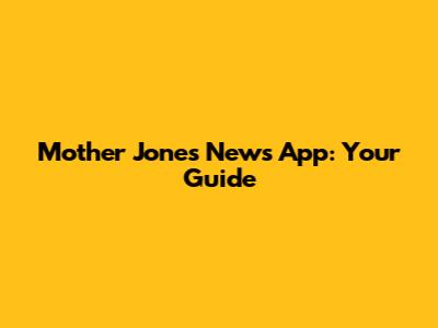 Mother Jones News App: Your Guide