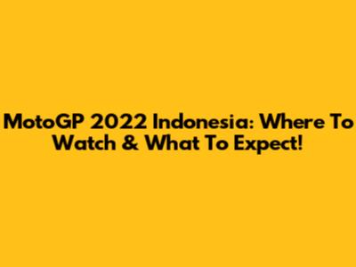 MotoGP 2022 Indonesia: Where To Watch & What To Expect!