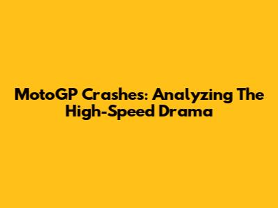 MotoGP Crashes: Analyzing The High-Speed Drama