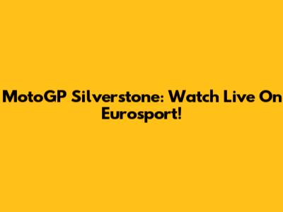 MotoGP Silverstone: Watch Live On Eurosport!