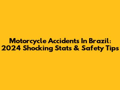 Motorcycle Accidents In Brazil: 2024 Shocking Stats & Safety Tips