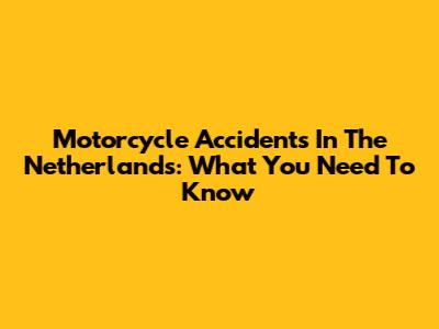 Motorcycle Accidents In The Netherlands: What You Need To Know