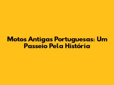 Motos Antigas Portuguesas: Um Passeio Pela História