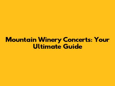 Mountain Winery Concerts: Your Ultimate Guide